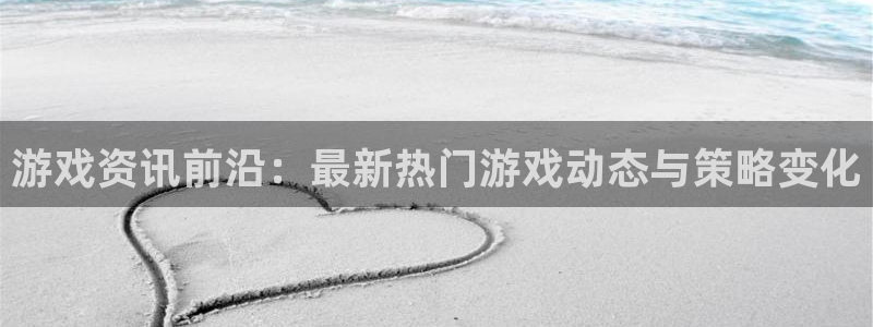 极悦娱乐平台登录入口：游戏资讯前沿：最新热门游戏动态与策略变