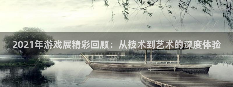 极悦娱乐平台登录线路:2021年游戏展精彩回顾:从技术到艺术