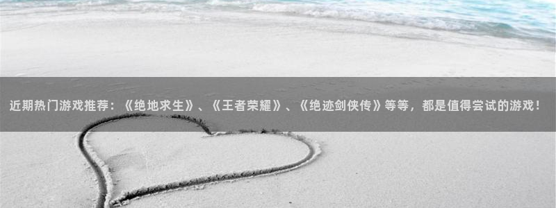 极悦娱乐平台官网入口：近期热门游戏推荐：《绝地求生》、《王者